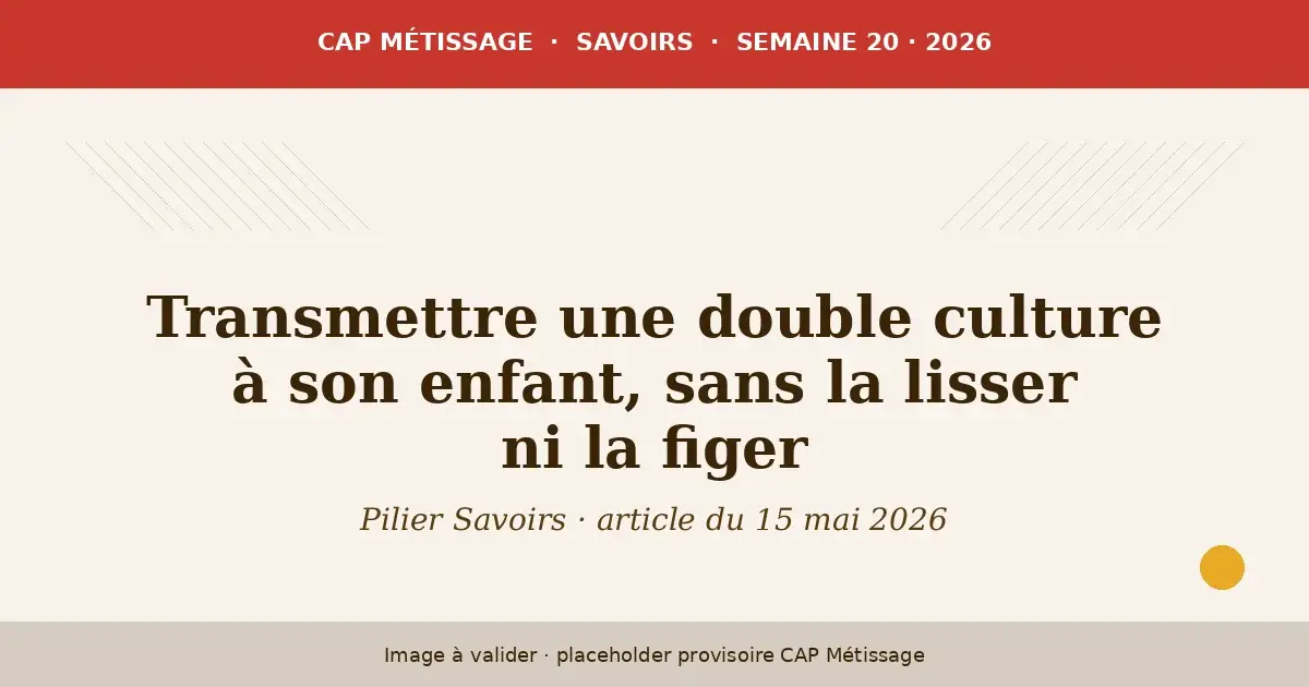 Transmettre une double culture à son enfant, sans la lisser ni la figer