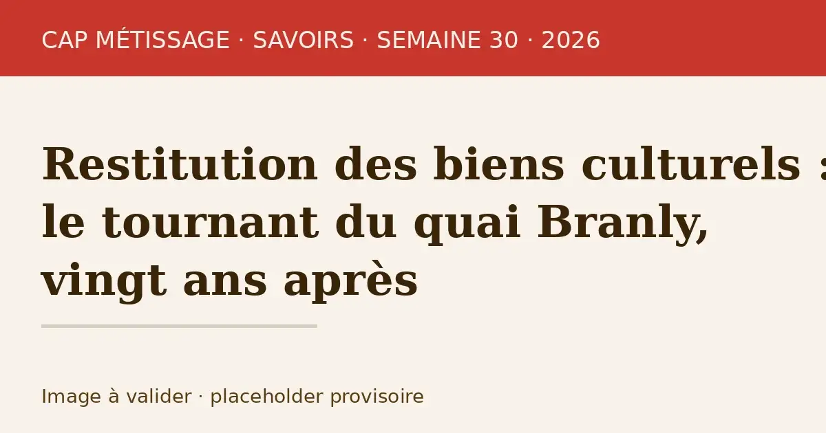Restitution des biens culturels : le tournant du quai Branly, vingt ans après