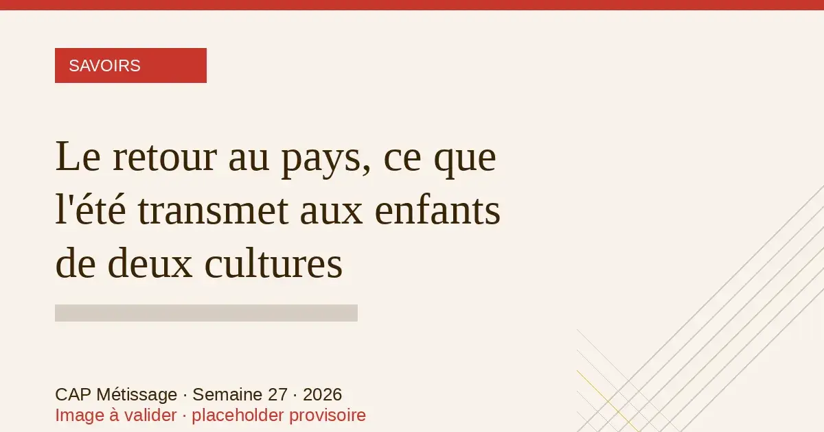 Le retour au pays, ce que l&rsquo;été transmet aux enfants de deux cultures